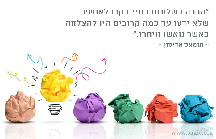 הרבה כשלונות בחיים קרו לאנשים שלא ידעו עד כמה קרובים היו להצלחה כאשר נואשו וויתרו - תומאס אדיסון